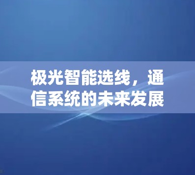 极光智能选线，通信系统的未来发展方向