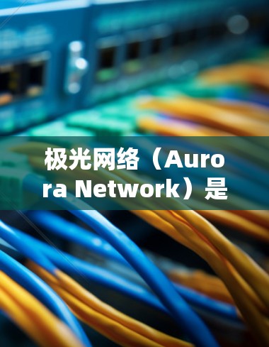极光网络(Aurora Network)是一种基于二层解决方案的区块链网络,旨在优化智能合约的运行效率。以下是对其速度优化机制的详细分析 极光网络(Aurora Network)是一种基于二层解决方案的区块链网络,旨在优化智能合约的运行效率。以下是对其速度优化机制的详细分析