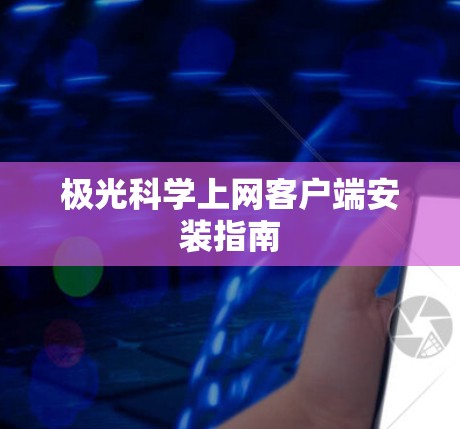 极光科学上网客户端安装指南 极光科学上网客户端安装指南