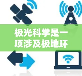 极光科学是一项涉及极地环境、宇宙物理学和地球物理学的复杂研究领域。为了支持极光科学研究,科研人员通常需要访问高速网络以便高效地处理数据、进行实时分析或与全球的研究团队进行合作 极光科学是一项涉及极地环境、宇宙物理学和地球物理学的复杂研究领域。为了支持极光科学研究,科研人员通常需要访问高速网络以便高效地处理数据、进行实时分析或与全球的研究团队进行合作