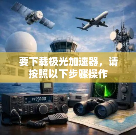 要下载极光加速器,请按照以下步骤操作 要下载极光加速器,请按照以下步骤操作