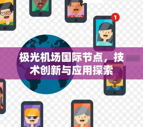 极光机场国际节点,技术创新与应用探索 极光机场国际节点,技术创新与应用探索