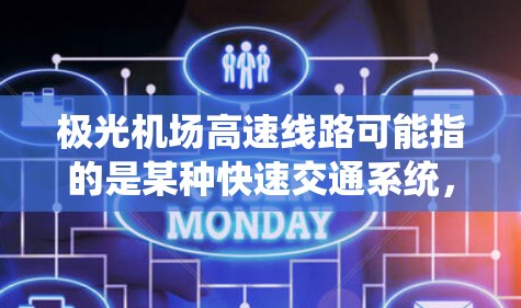 极光机场高速线路可能指的是某种快速交通系统,通常指的是机场之间或城市中心与机场之间的快速公交、地铁或其他快速交通线路。以下是一些可能的解释和相关信息 极光机场高速线路可能指的是某种快速交通系统,通常指的是机场之间或城市中心与机场之间的快速公交、地铁或其他快速交通线路。以下是一些可能的解释和相关信息