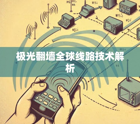 极光翻墙全球线路技术解析 极光翻墙全球线路技术解析