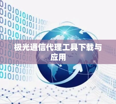 极光通信代理工具下载与应用 极光通信代理工具下载与应用