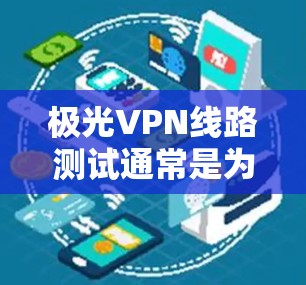 极光VPN线路测试通常是为了评估VPN服务的性能、稳定性和安全性。以下是一些常见的测试方法和步骤 极光VPN线路测试通常是为了评估VPN服务的性能、稳定性和安全性。以下是一些常见的测试方法和步骤