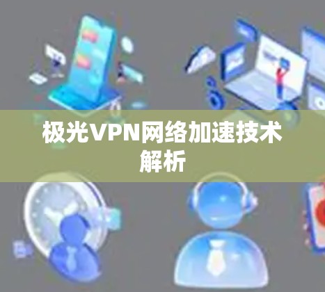 极光VPN网络加速技术解析 极光VPN网络加速技术解析