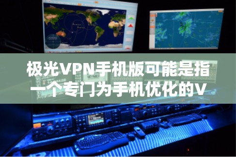 极光VPN手机版可能是指一个专门为手机优化的VPN应用程序。如果你需要使用极光VPN在手机上,以下是一些可能的步骤或方法 极光VPN手机版可能是指一个专门为手机优化的VPN应用程序。如果你需要使用极光VPN在手机上,以下是一些可能的步骤或方法
