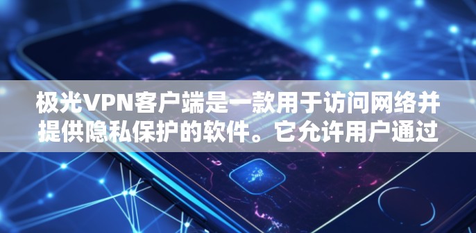 极光VPN客户端是一款用于访问网络并提供隐私保护的软件。它允许用户通过VPN连接到安全的网络,保护他们的数据不被泄露或监控 极光VPN客户端是一款用于访问网络并提供隐私保护的软件。它允许用户通过VPN连接到安全的网络,保护他们的数据不被泄露或监控