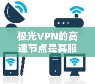 极光VPN的高速节点是其服务的一部分,旨在为用户提供更快、更稳定的网络连接。这些节点通常部署在不同的服务器位置,覆盖全球多个地区,以满足用户的多样化需求。以下是关于极光VPN高速节点的一些详细信息 极光VPN的高速节点是其服务的一部分,旨在为用户提供更快、更稳定的网络连接。这些节点通常部署在不同的服务器位置,覆盖全球多个地区,以满足用户的多样化需求。以下是关于极光VPN高速节点的一些详细信息