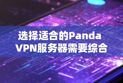 选择适合的Panda VPN服务器需要综合考虑多个因素,以确保最佳的性能和隐私保护。以下是根据您的需求整理的建议 选择适合的Panda VPN服务器需要综合考虑多个因素,以确保最佳的性能和隐私保护。以下是根据您的需求整理的建议