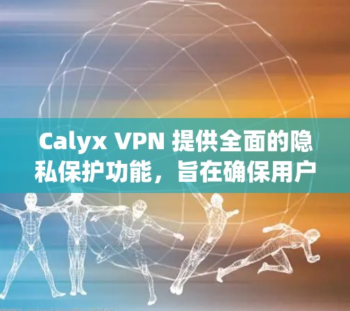 Calyx VPN 提供全面的隐私保护功能,旨在确保用户的网络活动不受追踪和监控。以下是其主要隐私功能的详细分析 Calyx VPN 提供全面的隐私保护功能,旨在确保用户的网络活动不受追踪和监控。以下是其主要隐私功能的详细分析