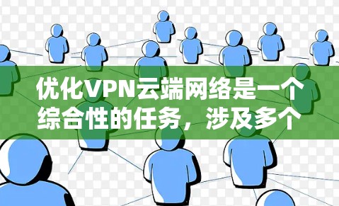 优化VPN云端网络是一个综合性的任务，涉及多个方面的调整和优化。以下是针对不同方面的优化策略和建议