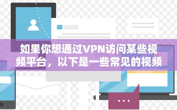 如果你想通过VPN访问某些视频平台，以下是一些常见的视频平台及其访问方法