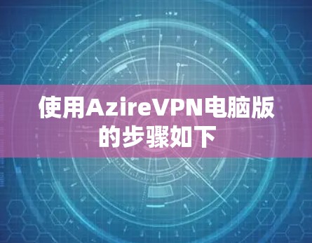 使用AzireVPN电脑版的步骤如下