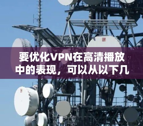 要优化VPN在高清播放中的表现,可以从以下几个方面入手 要优化VPN在高清播放中的表现,可以从以下几个方面入手