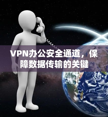 VPN办公安全通道，保障数据传输的关键