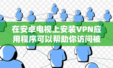 在安卓电视上安装VPN应用程序可以帮助你访问被限制的内容或加密你的网络连接。以下是详细的安装步骤