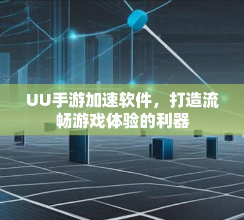 UU手游加速软件，打造流畅游戏体验的利器