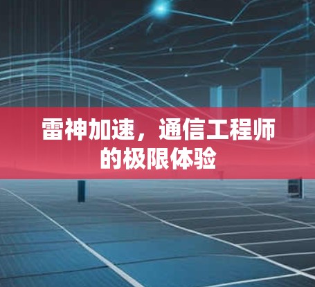 雷神加速，通信工程师的极限体验