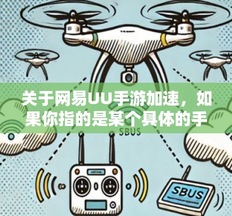 关于网易UU手游加速，如果你指的是某个具体的手游项目或功能，可能需要更多的信息来准确解答。不过，以下是一些通用的关于手游加速的建议和可能的解决方法