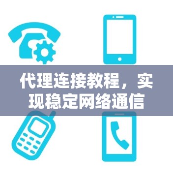 代理连接教程，实现稳定网络通信的关键方法