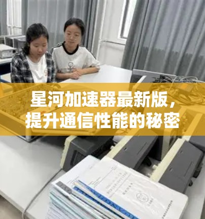 星河加速器最新版，提升通信性能的秘密武器