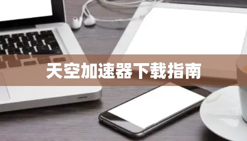 天空加速器下载指南