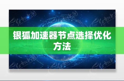 银狐加速器节点选择优化方法