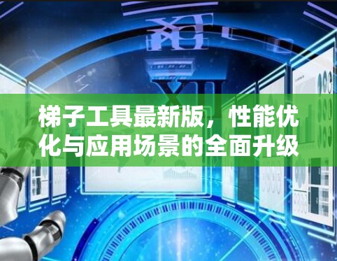 梯子工具最新版，性能优化与应用场景的全面升级