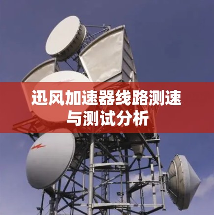 迅风加速器线路测速与测试分析