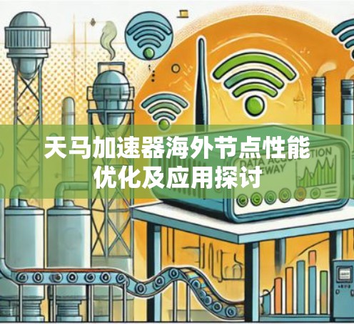 天马加速器海外节点性能优化及应用探讨 天马加速器海外节点性能优化及应用探讨