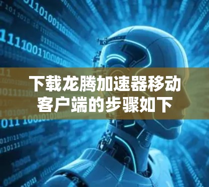 下载龙腾加速器移动客户端的步骤如下