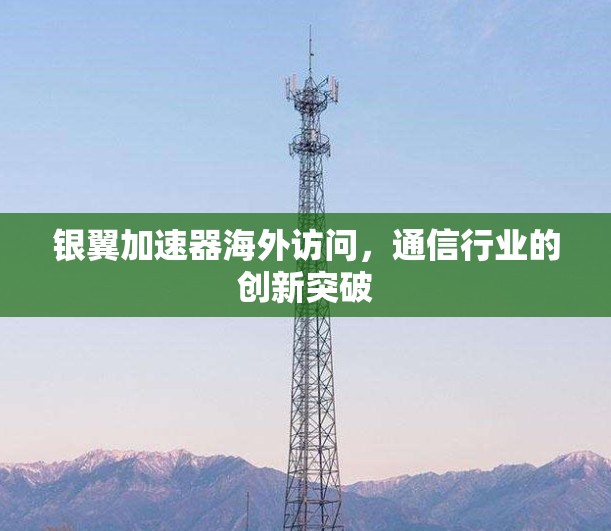 银翼加速器海外访问，通信行业的创新突破