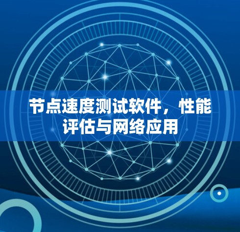 节点速度测试软件，性能评估与网络应用