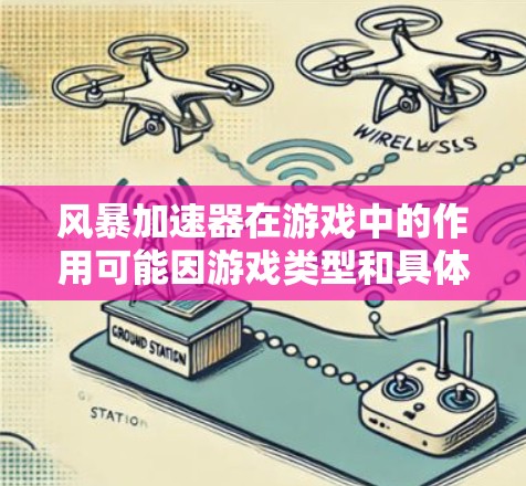 风暴加速器在游戏中的作用可能因游戏类型和具体机制而有所不同，但通常它会增强风暴相关的效果或速度。以下是一些可能的解释和作用