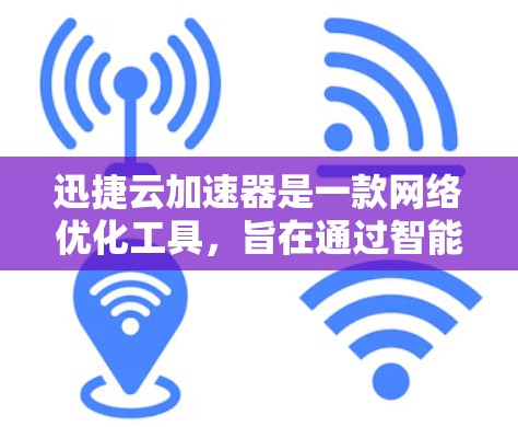 迅捷云加速器是一款网络优化工具，旨在通过智能加速技术提升网络浏览、下载和视频观看体验。虽然迅捷云加速器本身可能已经不再开发或推广，但如果你正在寻找类似的安卓客户端，可以考虑以下几种替代方案