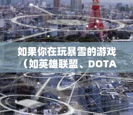 如果你在玩暴雪的游戏（如英雄联盟、DOTA 2等）时遇到服务器延迟较高或连接速度较慢的问题，以下是一些可能的解决方法
