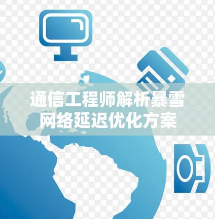 通信工程师解析暴雪网络延迟优化方案