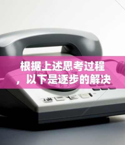 根据上述思考过程，以下是逐步的解决方案