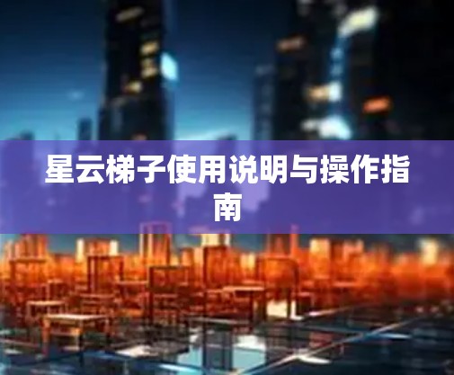星云梯子使用说明与操作指南