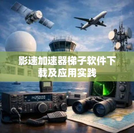 影速加速器梯子软件下载及应用实践
