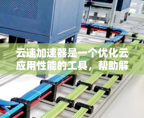 云速加速器是一个优化云应用性能的工具，帮助解决网络延迟和数据吞吐量问题。以下是详细的使用教程