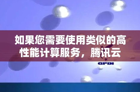 如果您需要使用类似的高性能计算服务，腾讯云提供的其他服务可能包括