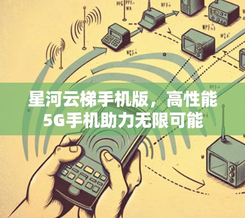 星河云梯手机版，高性能5G手机助力无限可能