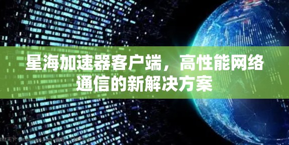 星海加速器客户端，高性能网络通信的新解决方案