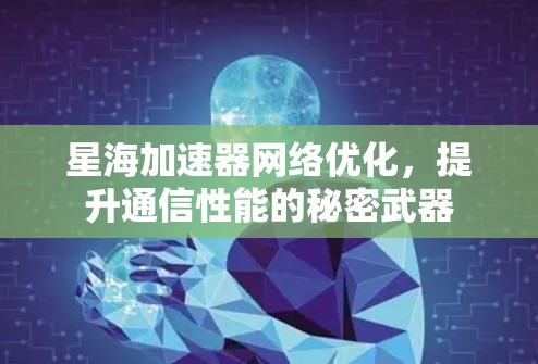 星海加速器网络优化，提升通信性能的秘密武器