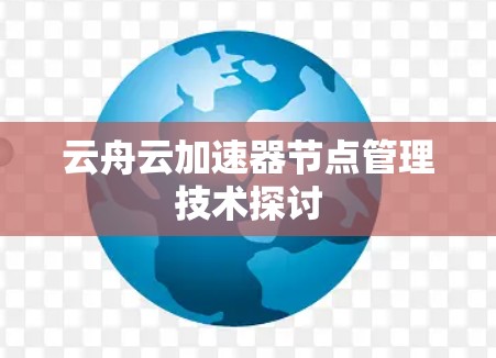 云舟云加速器节点管理技术探讨