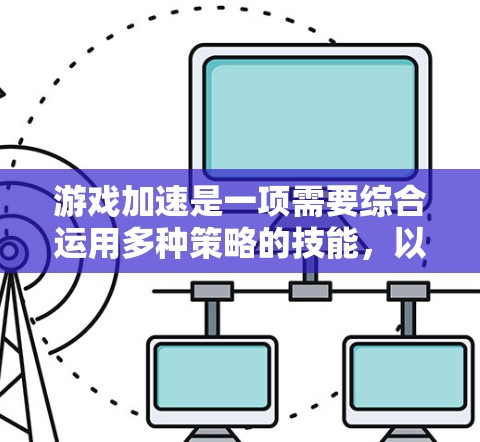 游戏加速是一项需要综合运用多种策略的技能，以下是针对不同游戏类型的加速方法，帮助你在有限时间内高效完成任务