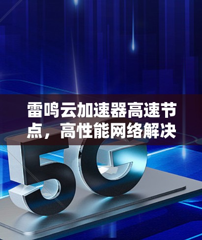 雷鸣云加速器高速节点，高性能网络解决方案